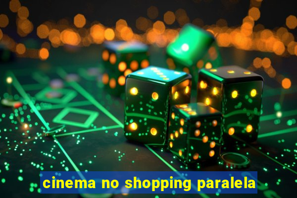 cinema no shopping paralela